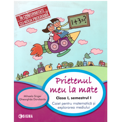 Prietenul meu, la Matematica. Clasa I, semestrul I. Caiet pentru matematica si explorarea mediului - Mihaela Singer, Ed. Sigma, Auxiliare Clasa 1
