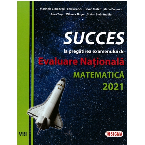 SUCCES la pregatirea examenului de EVALUARE NATIONALA la Matematica 2021 - Marinela Cimpoesu, Ed. Sigma Educational, Auxiliare Matematica Clasa 8, Evaluare Nationala Clasa 8