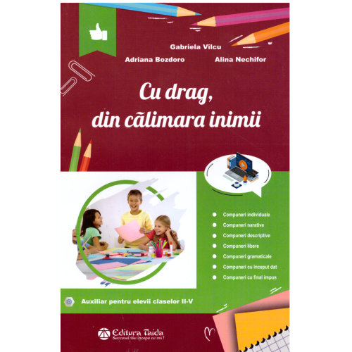 Cu drag, din calimara inimii. Auxiliar pentru elevii claselor II-V - Gabriela Vilcu, Adriana Bozdoro, Alina Nechifor