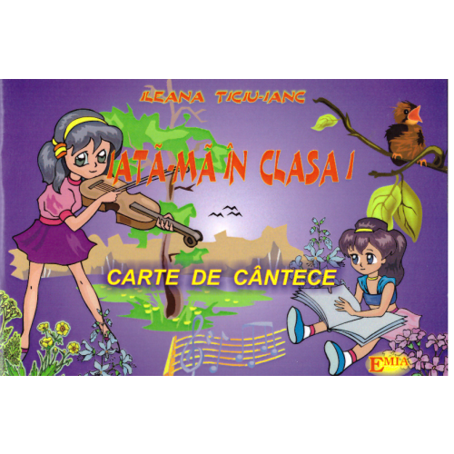 Iata-ma in clasa I. Carte de cantece - Ileana Ticiu Ianc, Ed. Emia, Auxiliare Muzica si miscare Clasa 1