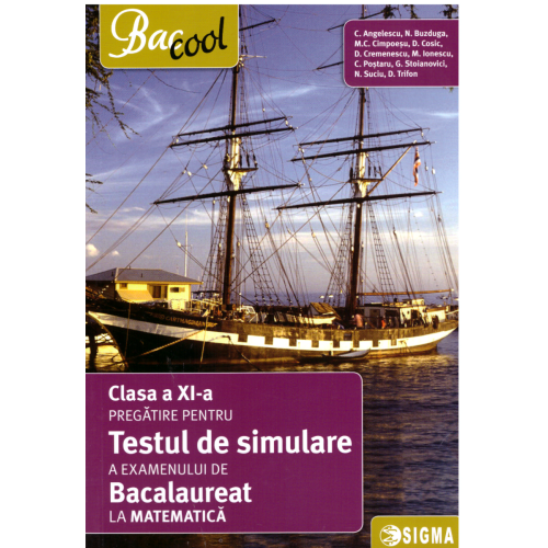 Pregatire pentru testul de simulare a examenului de bacalaureat la matematica Clasa a XI-a. 2017 - Constantin Angelescu, Ed. Sigma, Auxiliare Matematica Clasa 11
