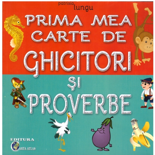 Prima mea carte de ghicitori si proverbe - Patrisia Lungu, editura Carta Atlas