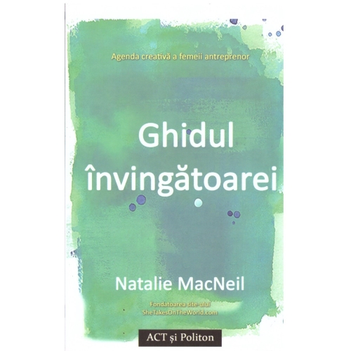 Ghidul invingatoarei. Agenda creativa a femeii antreprenor - Natalie MacNeil