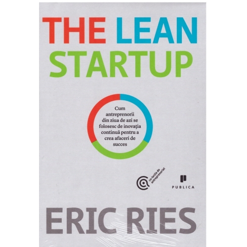 The Lean Startup. Cum antreprenorii din ziua de azi se folosesc de inovatia continua pentru a crea afaceri de succes - Eric Ries Management Publica grupdzc