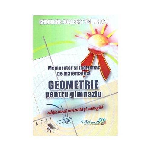 Memorator si indrumar de matematica Geometrie pentru gimnaziu - A. G. Schneider