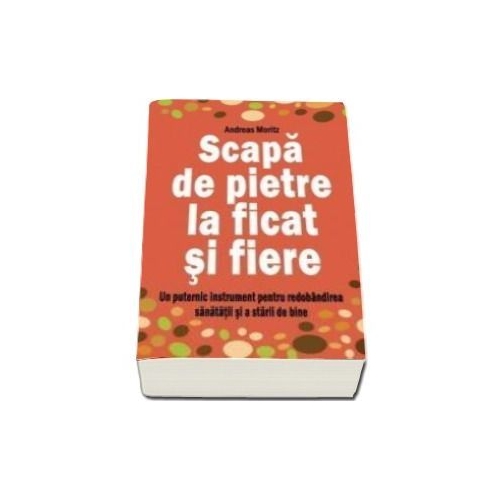 Scapa de pietre la ficat si fiere - Andreas Moritz