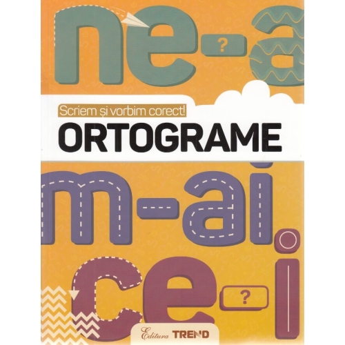 Scriem si vorbim corect! Ortograme - Aurelia Barbulescu