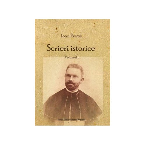 Scrieri istorice Vol. 1 - Ioan Boros
