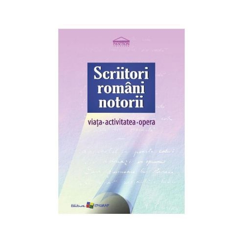 Scriitori romani notorii. Viata, activitatea, opera - Angela Lungu, Cristina Duca