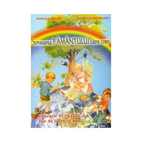 Scrisoarea Pamantului catre copii. Educatie ecologica, fise de lucru - Maria Marcela Meraru, Ed. Emia, Auxiliare prescolari