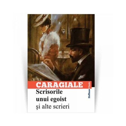 Scrisorile unui egoist si alte scrieri - Ion Luca Caragiale