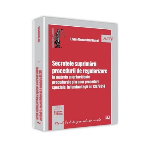 Secretele suprimarii procedurii de regularizare in materia unor incidente procedurale si a unor proceduri speciale, in lumina Legii nr. 138/2014 - Liviu-Alexandru Viorel