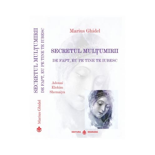 Secretul multumirii. De fapt eu pe tine te iubesc - Marius Ghidel Spiritualitate Dharana grupdzc