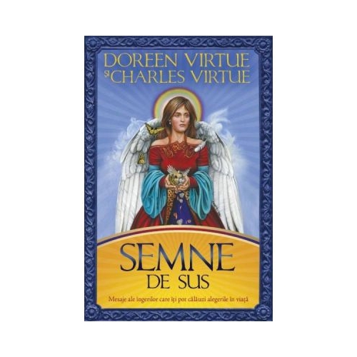Semne de sus. Mesaje ale ingerilor care iti pot calauzi alegerile in viata - Doreen & Charles Virtue