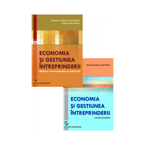 Set: Economia si gestiunea intreprinderii. Repere conceptuale si aplicatii + Economia si gestiunea intreprinderii. Lucrari practice - Vadim Dumitrascu, Roxana Arabela Dumitrascu