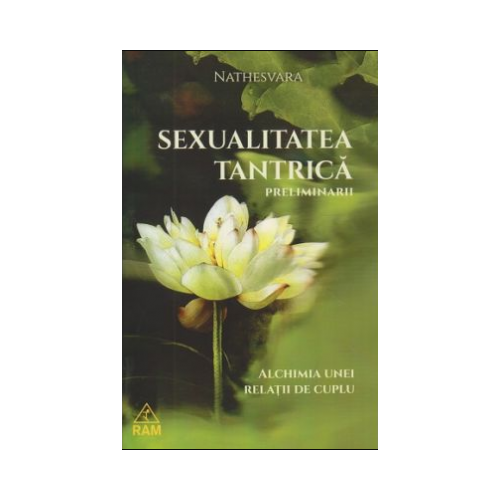 Sexualitatea tantrica. Preliminarii. Alichimia unei relatii de cuplu - Nathesvara Spiritualitate Ram