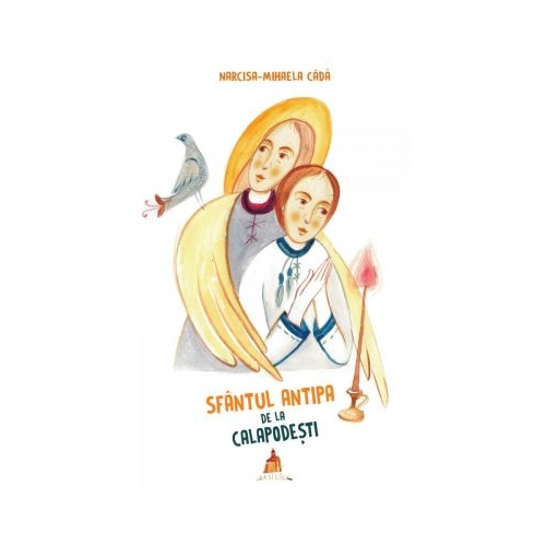 Sfantul Antipa de la Calapodesti - Narcisa-Mihaela Cada. Carte religioasa, editura Basilica