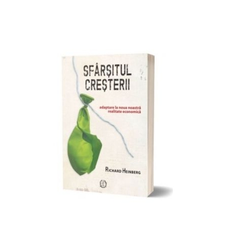 Sfarsitul cresterii. Adaptare la noua noastra realitate economica - Richard Heinberg