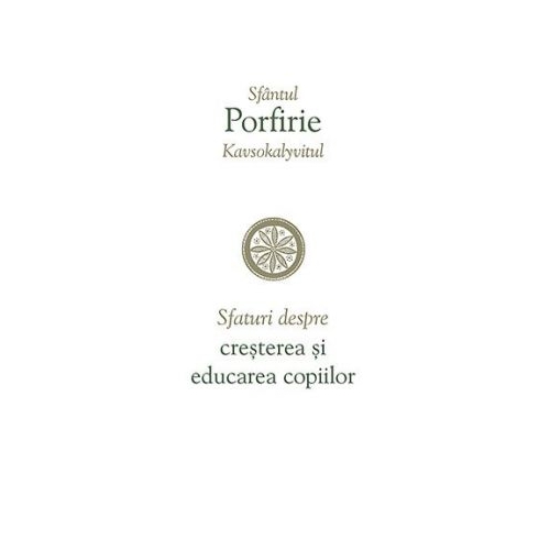 Sfaturi despre cresterea si educarea copiilor - sf. Porfirie Kavsokalyvitul Religie Sophia