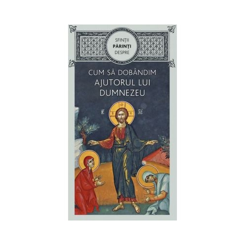Sfintii Parinti despre cum sa dobandim ajutorul lui Dumnezeu