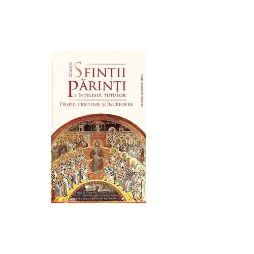 Sfintii Parinti pe intelesul tuturor. Despre prietenie si incredere - Ionut Visan