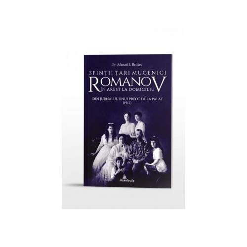 Sfintii Tari Mucenici Romanov in arest la domiciliu. Din jurnalul unui preot de la Palat (1917) - Pr. Afanasi I. Beliaev
