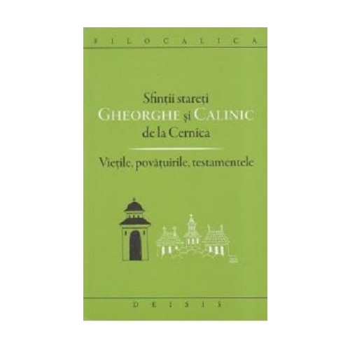 Sfintii stareti Gheorghe si Calinic de la Cernica. Vietile, povatuirile, testamentele - Ioan Ica