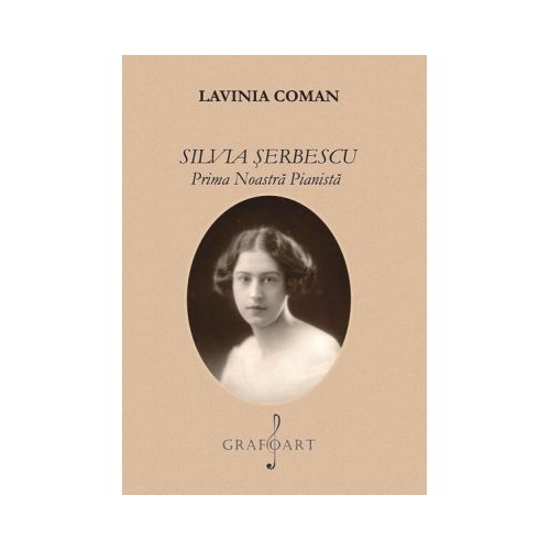 Silvia Serbescu. Prima noastra pianista - Lavinia Coman