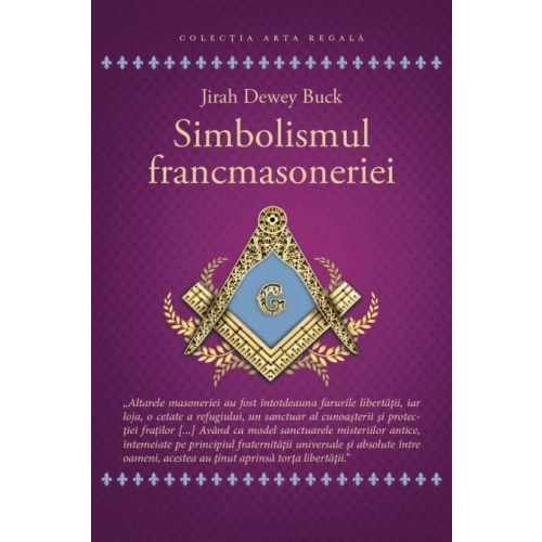 Simbolismul Francmasoneriei sau Masonerie Mistica si Marile Misterii ale Antichitatii - Jirah Dewey Buck