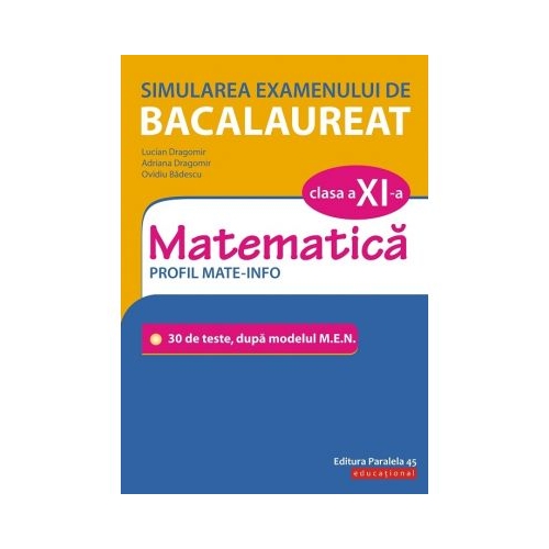 Simularea examenului de bacalaureat. Matematica. Clasa a XI-a. Profil mate-info. 30 de de teste, dupa modelul M. E. N. - Lucian Dragomir