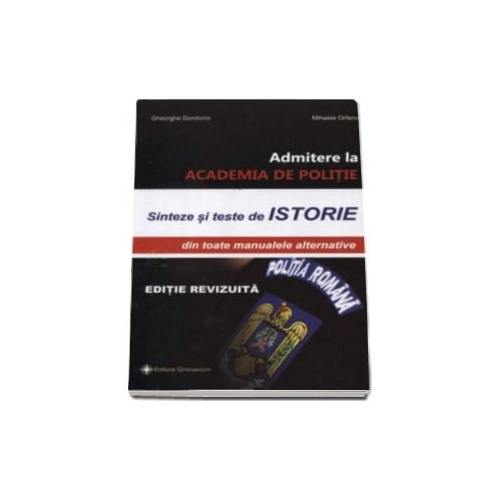 Sinteze si teste istorie pentru admitere la Academia de Politie. Editie revizuita 2018 (Gheorghe Dondorici) Istorie Academia de Politie Gimnasium