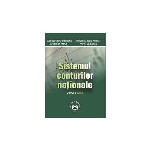 Sistemul conturilor nationale. Editia a II-a - Constantin Anghelache, Alexandru Isaic-Maniu, Constantin Mitrut, Vergil Voineagu