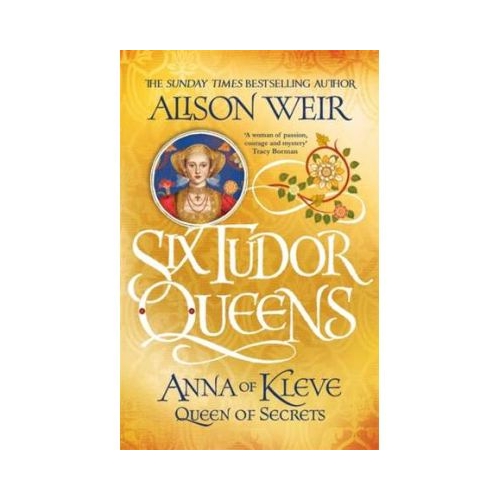 Six Tudor Queens 4: Anna of Kleve, Queen of Secrets - Alison Weir