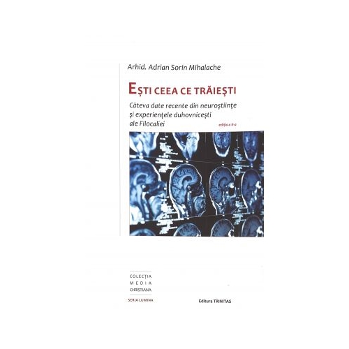 Esti ceea ce traiesti: Cateva date recente din neurostiinte si experientele duhovnicesti ale Filocaliei - Diacon Adrian Sorin Mihalache (editia a II-a)