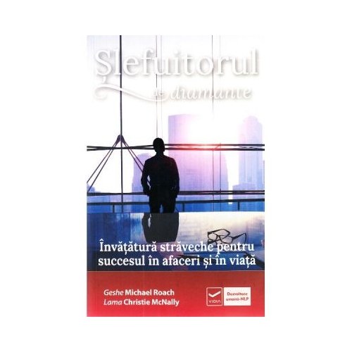 Slefuitorul de diamante. Invatatura straveche pentru succesul in afaceri si in viata - Geshe Michael Roach, Lama Christie McNally