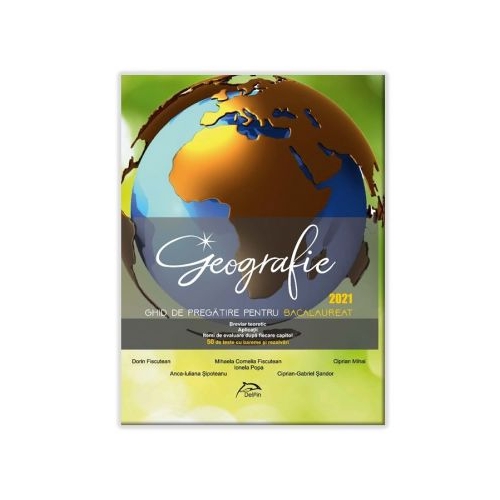 GEOGRAFIE - Ghid de pregatire pentru BACALAUREAT 2021 - 50 de teste cu bareme si rezolvari - breviar teoretic - aplicatii - itemi de evaluare dupa fiecare capitol, editura Delfin