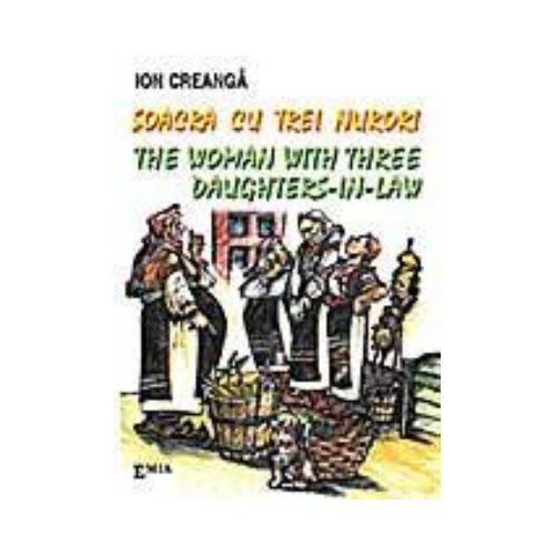 Soacra cu trei nurori. The woman with three daughters in law - Ion Creanga, Ed. Emia, Povesti pentru copii