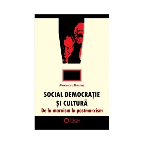 Social-democratie si cultura. De la marxism la postmarxism - Alexandru Mamina