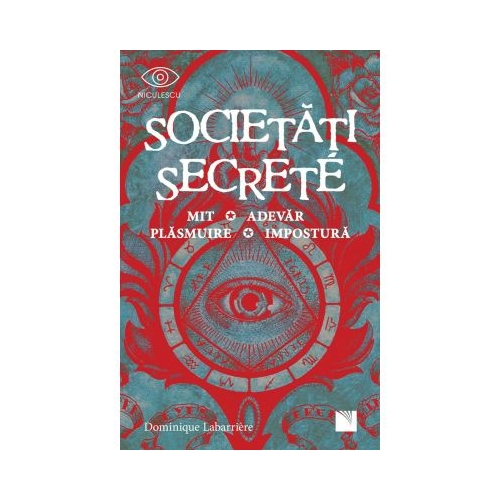 Societati secrete. Mit, Adevar, Plasmuire, Impostura - Dominique Labarrière