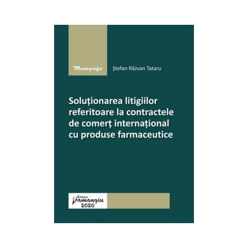 Solutionarea litigiilor referitoare la contractele de comert international cu produse farmaceutice - Stefan Razvan Tataru
