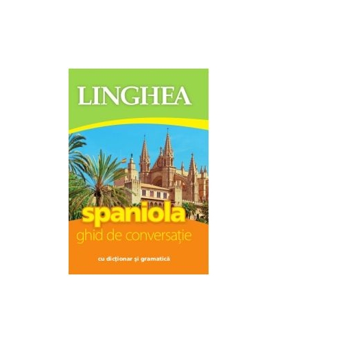 Spaniola. Ghid de conversatie roman-spaniol cu dictionar si gramatica