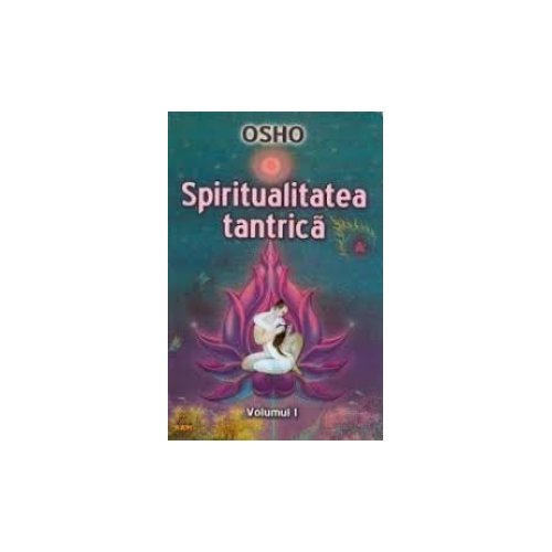 Spiritualitatea tantrica - Volumul 1 - Osho