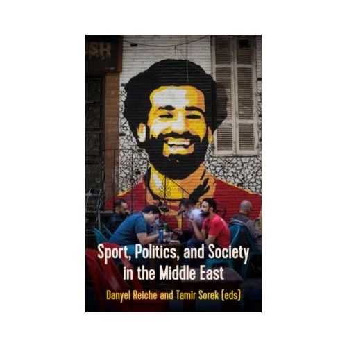 Sport, Politics, and Society In the Middle East - Danyel Reiche, Tamir Sorek