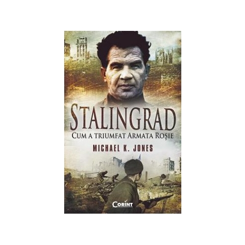 Stalingrad. Cum a triumfat Armata Rosie - Michael K. Jones
