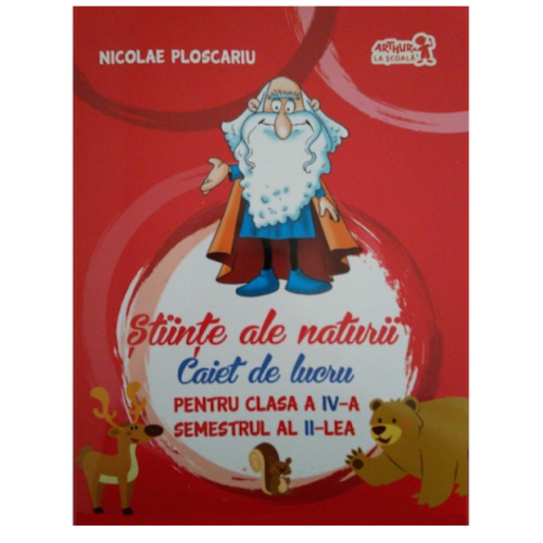 Stiinte ale naturii. Caiet de lucru pentru clasa a IV-aSemestrul II ( Nicolae Ploscariu ), editura Art Grup