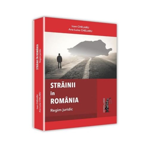 Strainii in Romania. Regim juridic - Ioan Chelaru, Ana-Luisa Chelaru