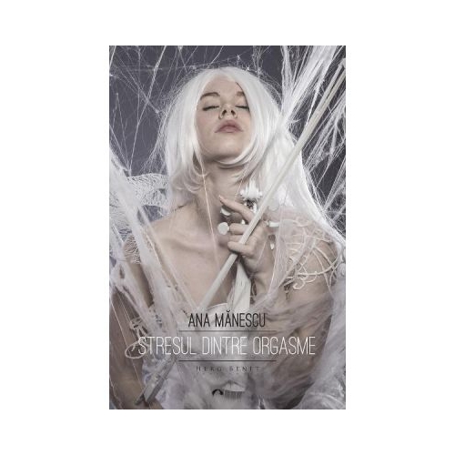 Stresul dintre orgasme - Ana Manescu