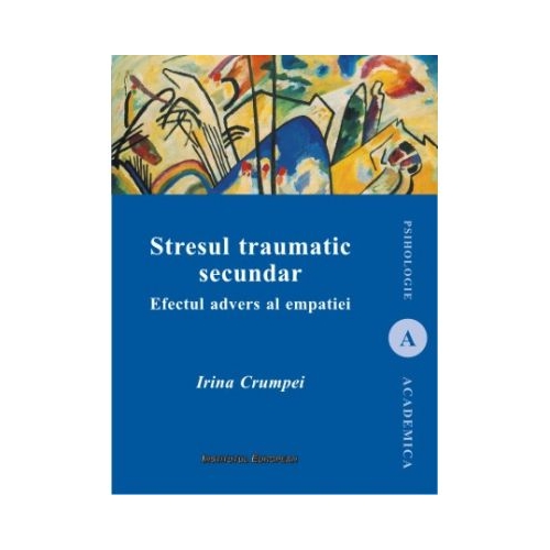 Stresul traumatic secundar. Efectul advers al empatiei - Irina Crumpei