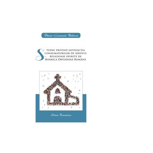 Studiu privind satisfactia consumatorilor de servicii religioase oferite de Biserica Ortodoxa Romana - Florin-Constantin Dobocan