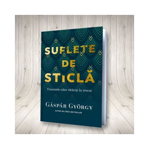 Suflete de sticla. Traumele celor rataciti in trecut - Gyorgy Gaspar